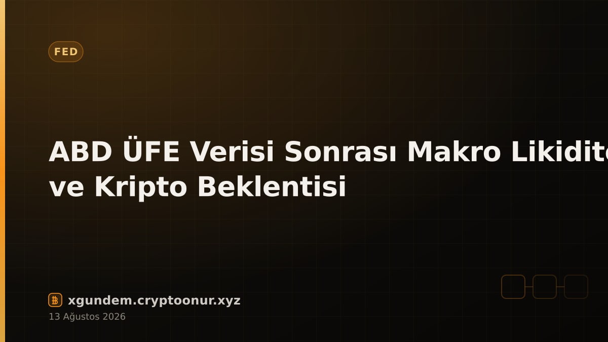 ABD ÜFE Verisi Sonrası Makro Likidite ve Kripto Beklentisi