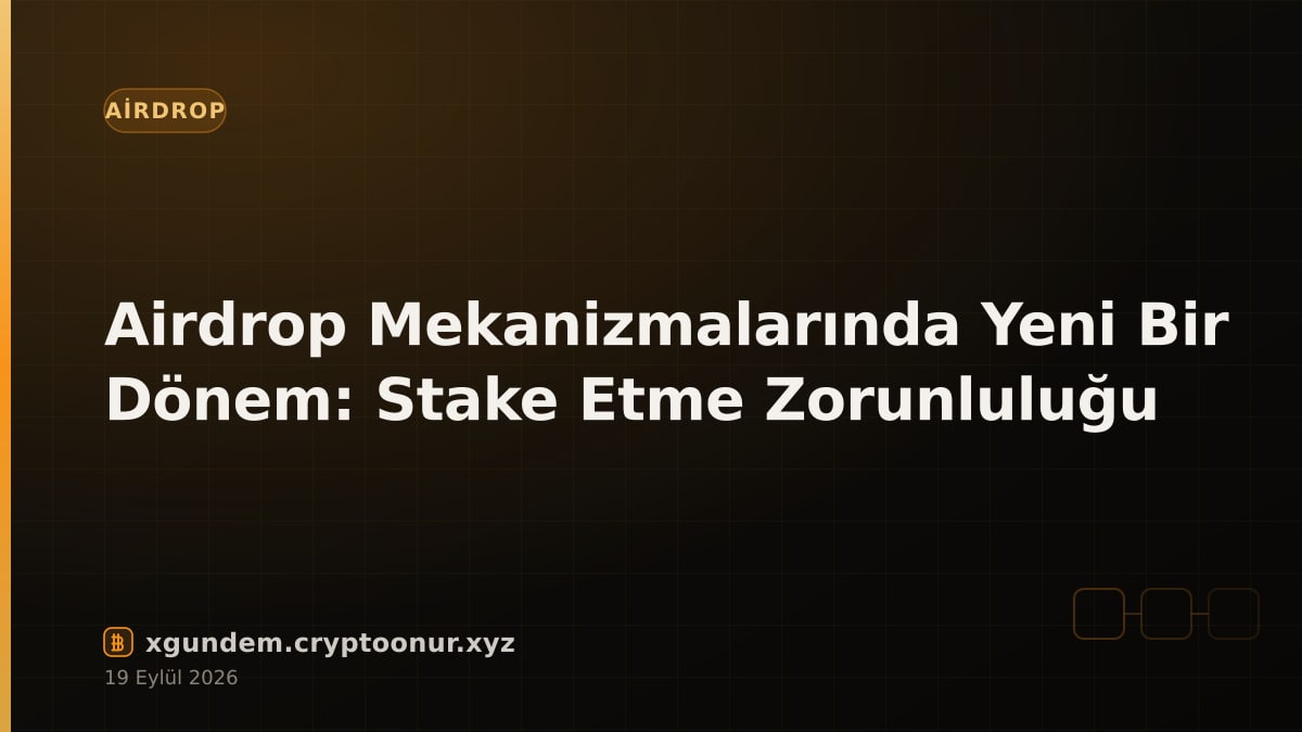 Airdrop Mekanizmalarında Yeni Bir Dönem: Stake Etme Zorunluluğu