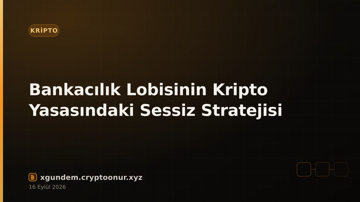 Bankacılık Lobisinin Kripto Yasasındaki Sessiz Stratejisi