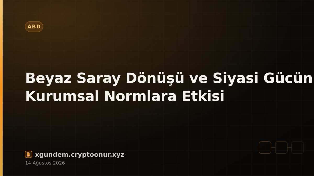 Beyaz Saray Dönüşü ve Siyasi Gücün Kurumsal Normlara Etkisi