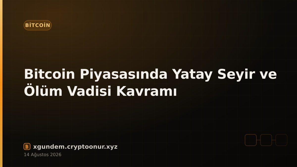 Bitcoin Piyasasında Yatay Seyir ve Ölüm Vadisi Kavramı