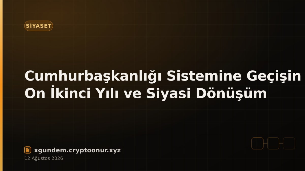 Cumhurbaşkanlığı Sistemine Geçişin On İkinci Yılı ve Siyasi Dönüşüm
