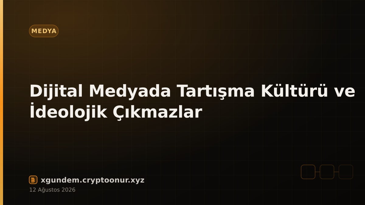 Dijital Medyada Tartışma Kültürü ve İdeolojik Çıkmazlar