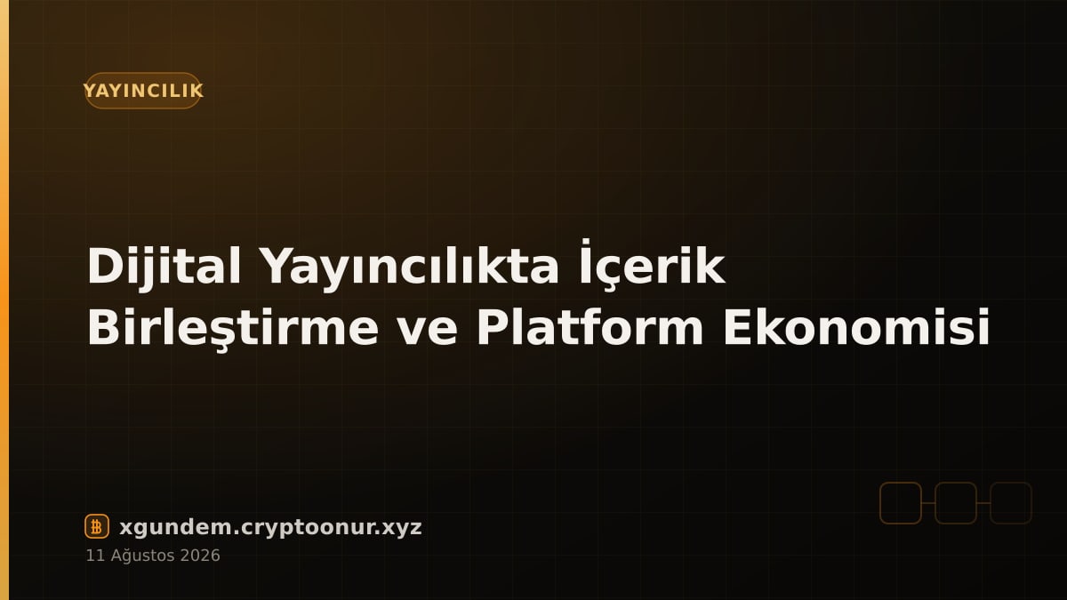 Dijital Yayıncılıkta İçerik Birleştirme ve Platform Ekonomisi