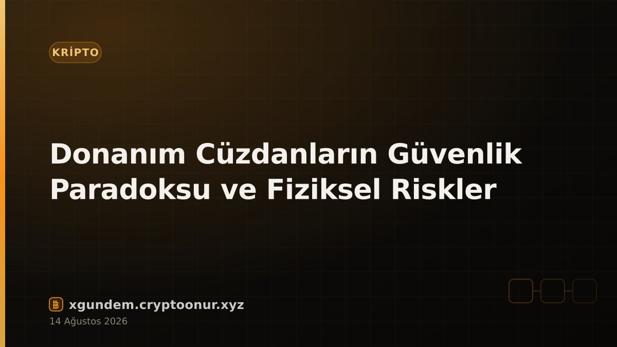 Donanım Cüzdanların Güvenlik Paradoksu ve Fiziksel Riskler
