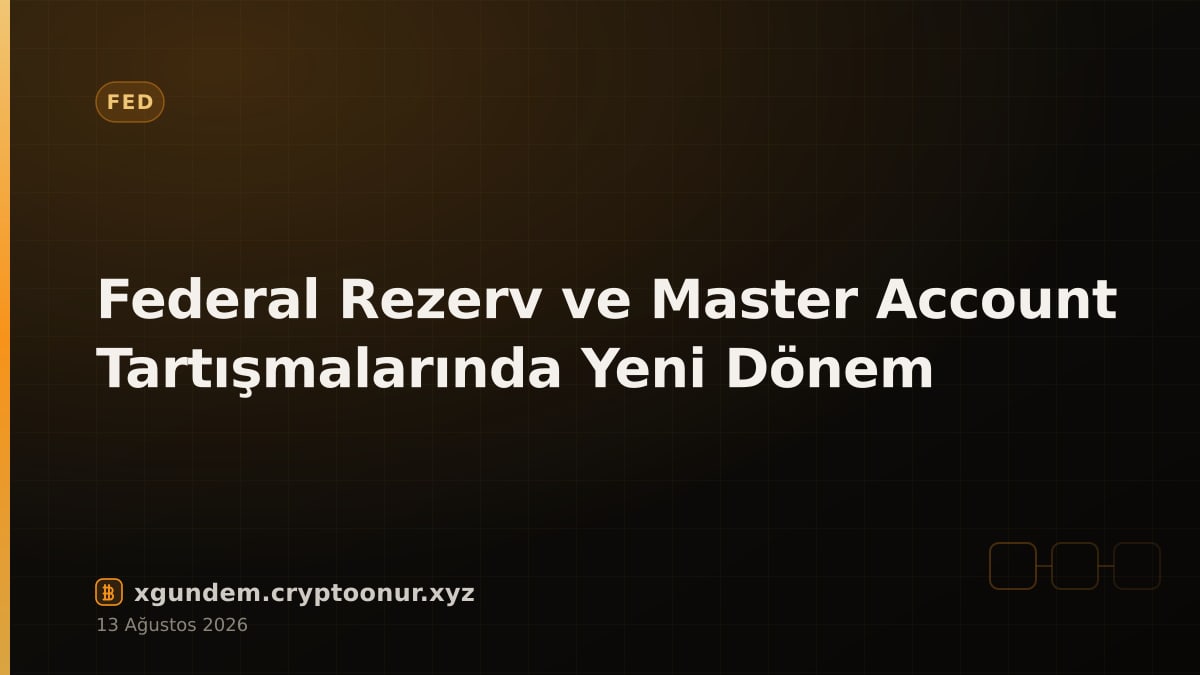 Federal Rezerv ve Master Account Tartışmalarında Yeni Dönem