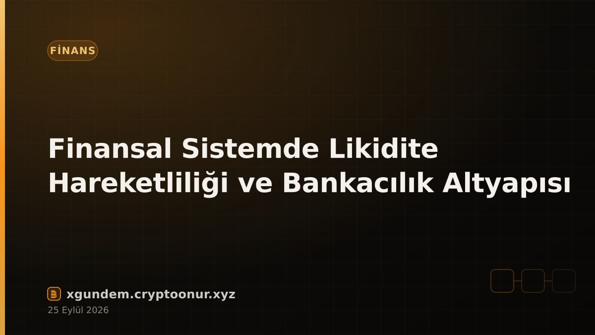Finansal Sistemde Likidite Hareketliliği ve Bankacılık Altyapısı