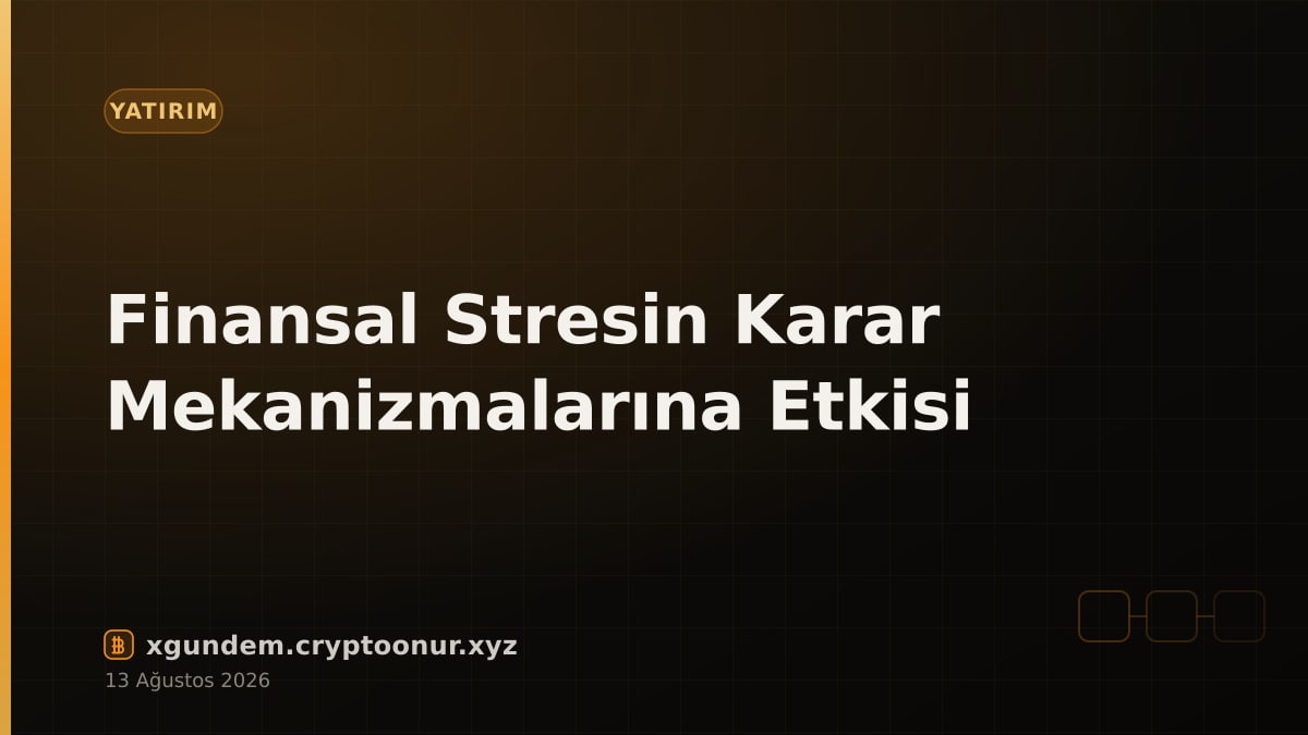 Finansal Stresin Karar Mekanizmalarına Etkisi