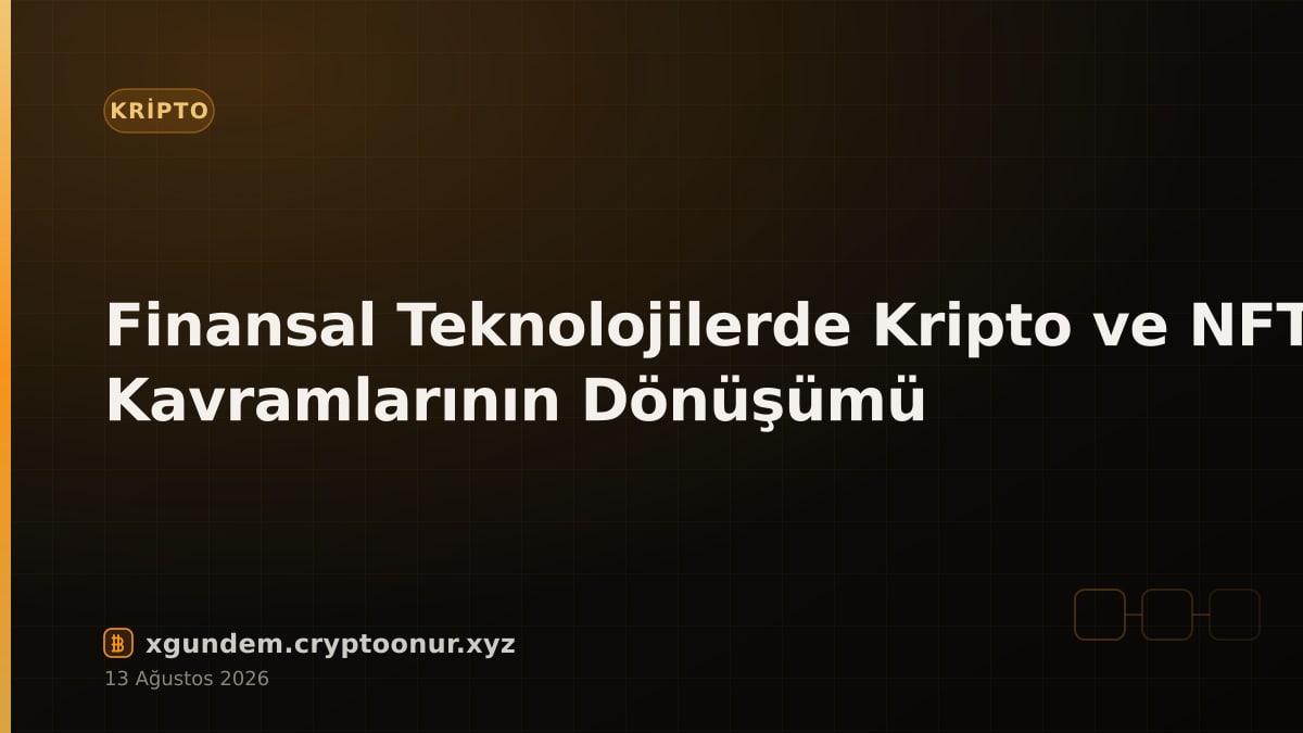 Finansal Teknolojilerde Kripto ve NFT Kavramlarının Dönüşümü