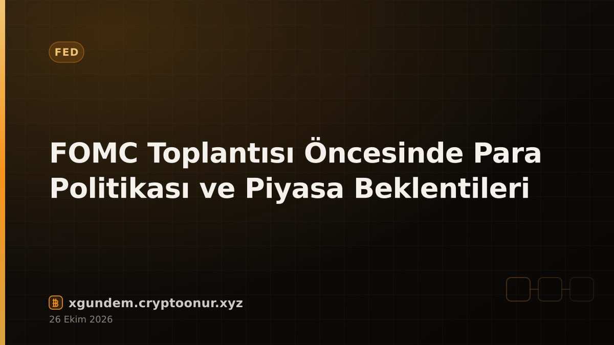 FOMC Toplantısı Öncesinde Para Politikası ve Piyasa Beklentileri