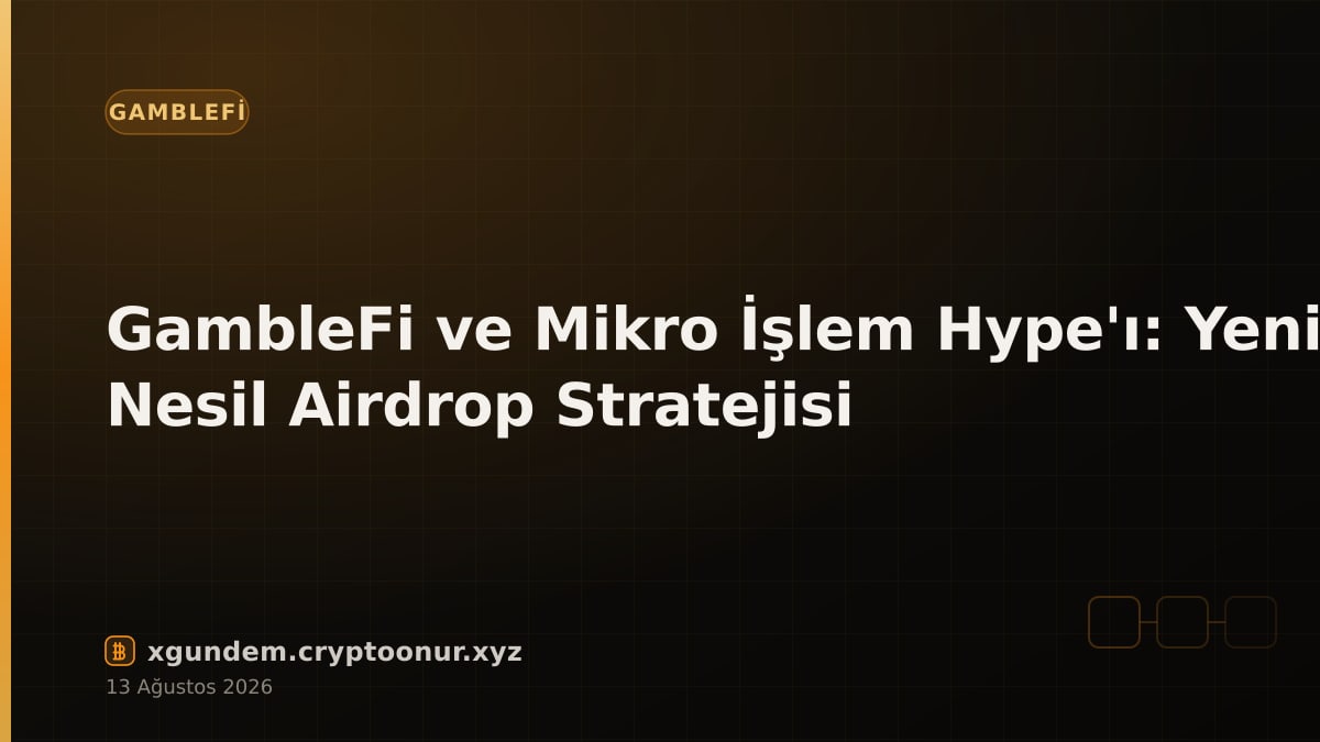 GambleFi ve Mikro İşlem Hype'ı: Yeni Nesil Airdrop Stratejisi