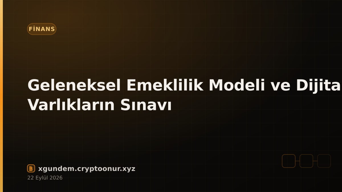 Geleneksel Emeklilik Modeli ve Dijital Varlıkların Sınavı