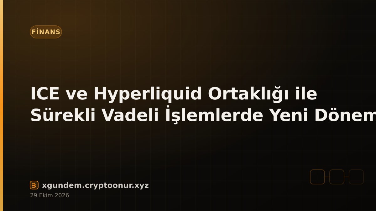 ICE ve Hyperliquid Ortaklığı ile Sürekli Vadeli İşlemlerde Yeni Dönem