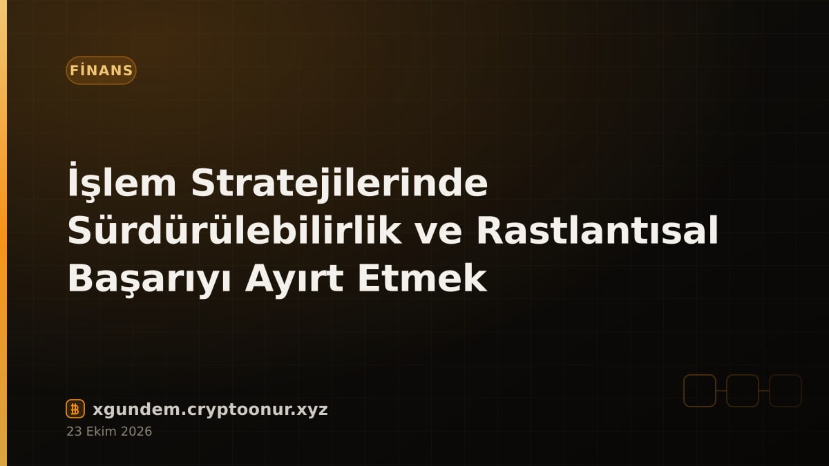 İşlem Stratejilerinde Sürdürülebilirlik ve Rastlantısal Başarıyı Ayırt Etmek
