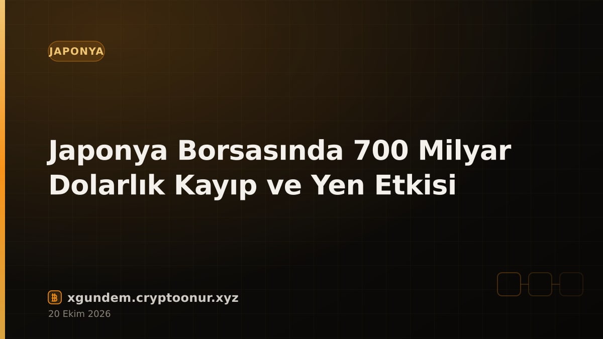 Japonya Borsasında 700 Milyar Dolarlık Kayıp ve Yen Etkisi
