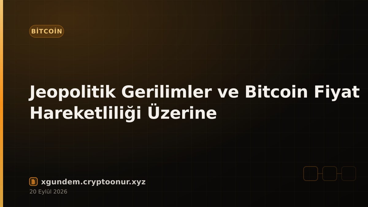 Jeopolitik Gerilimler ve Bitcoin Fiyat Hareketliliği Üzerine