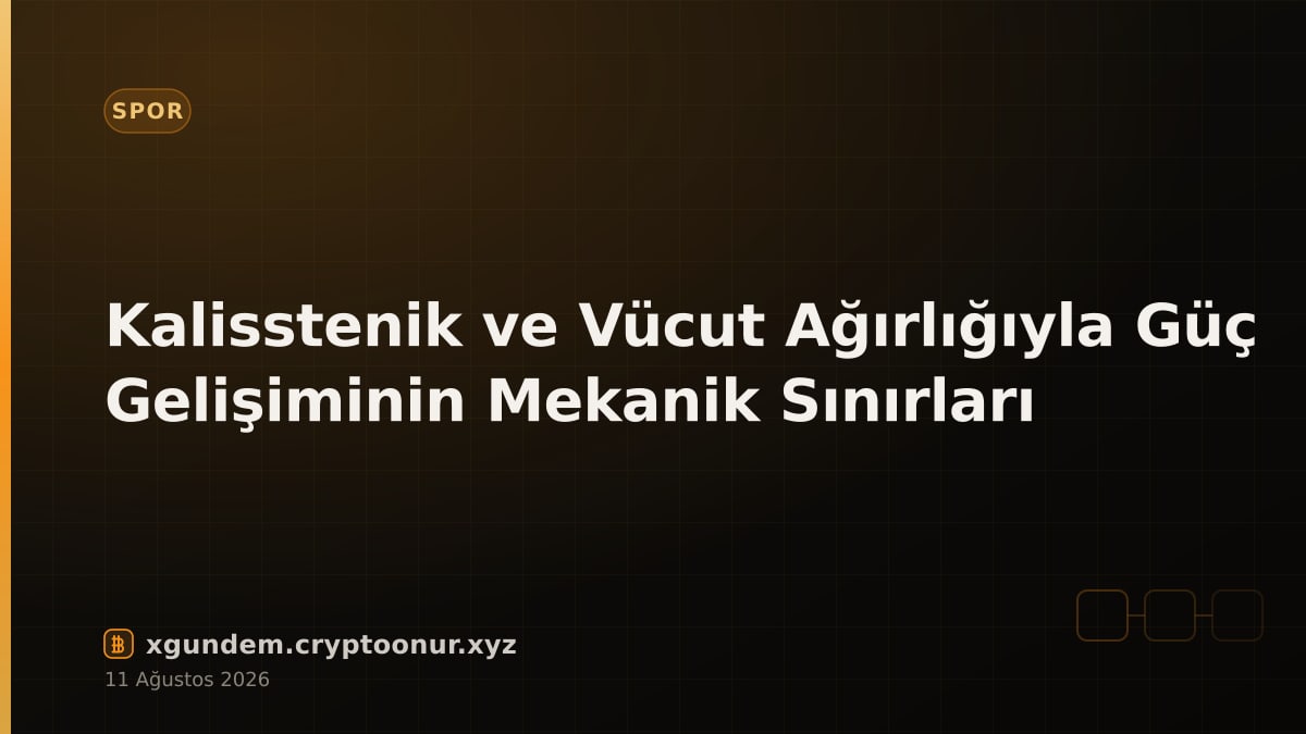 Kalisstenik ve Vücut Ağırlığıyla Güç Gelişiminin Mekanik Sınırları