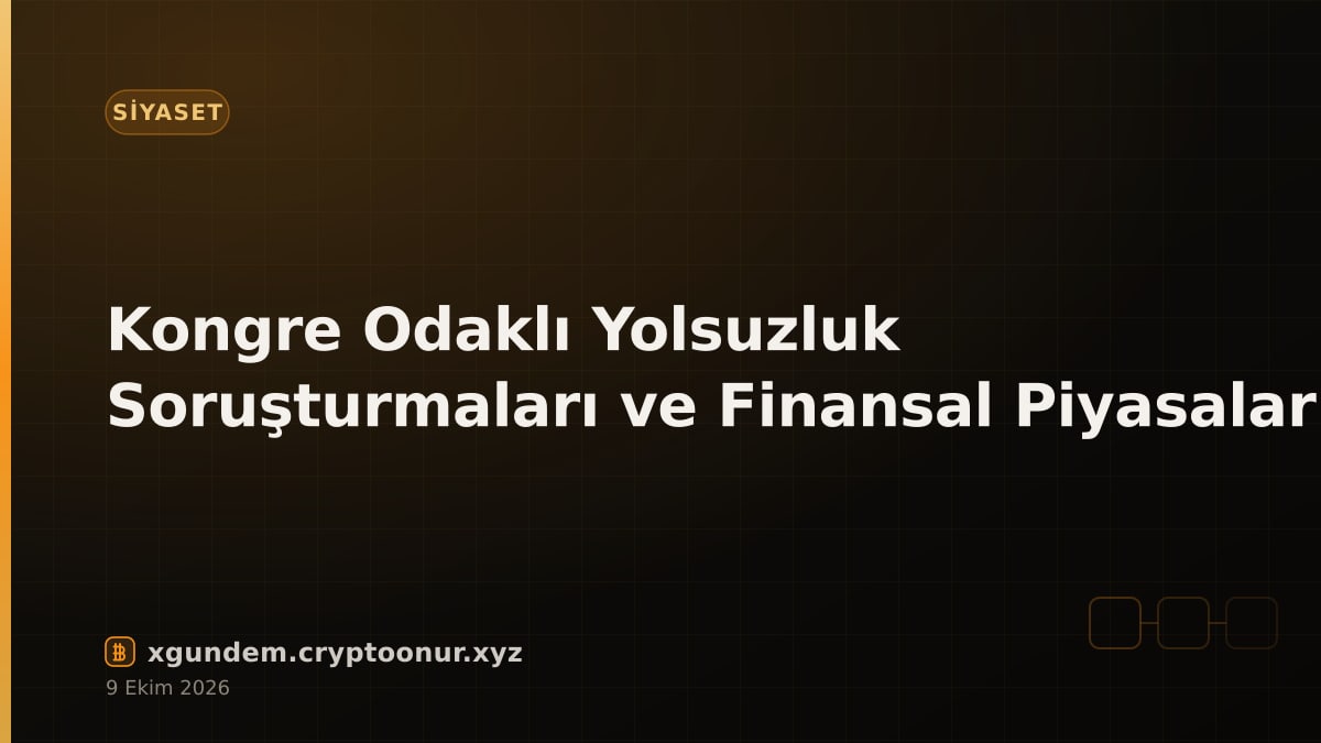 Kongre Odaklı Yolsuzluk Soruşturmaları ve Finansal Piyasalar
