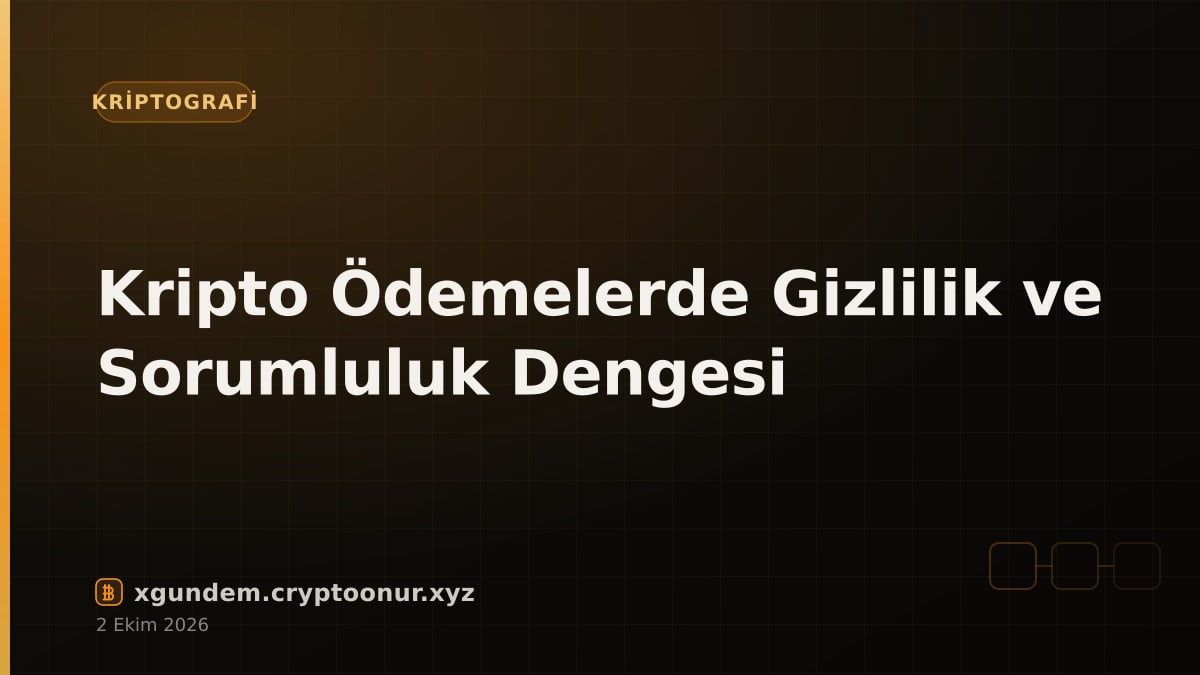 Kripto Ödemelerde Gizlilik ve Sorumluluk Dengesi