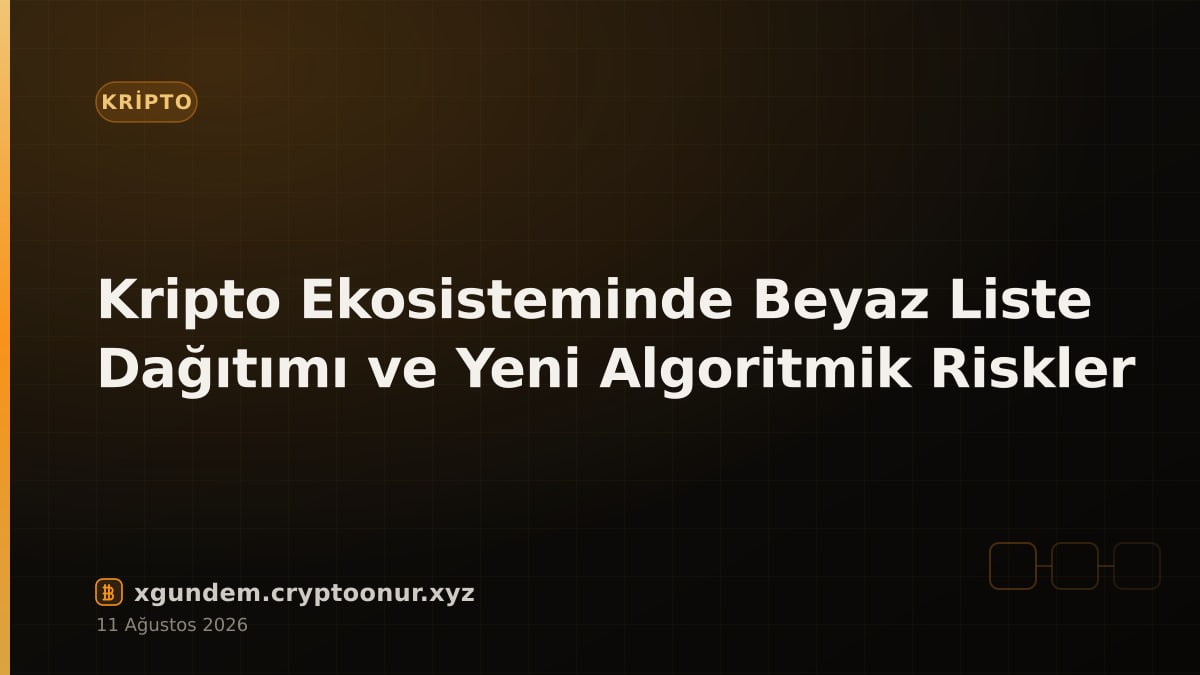 Kripto Ekosisteminde Beyaz Liste Dağıtımı ve Yeni Algoritmik Riskler