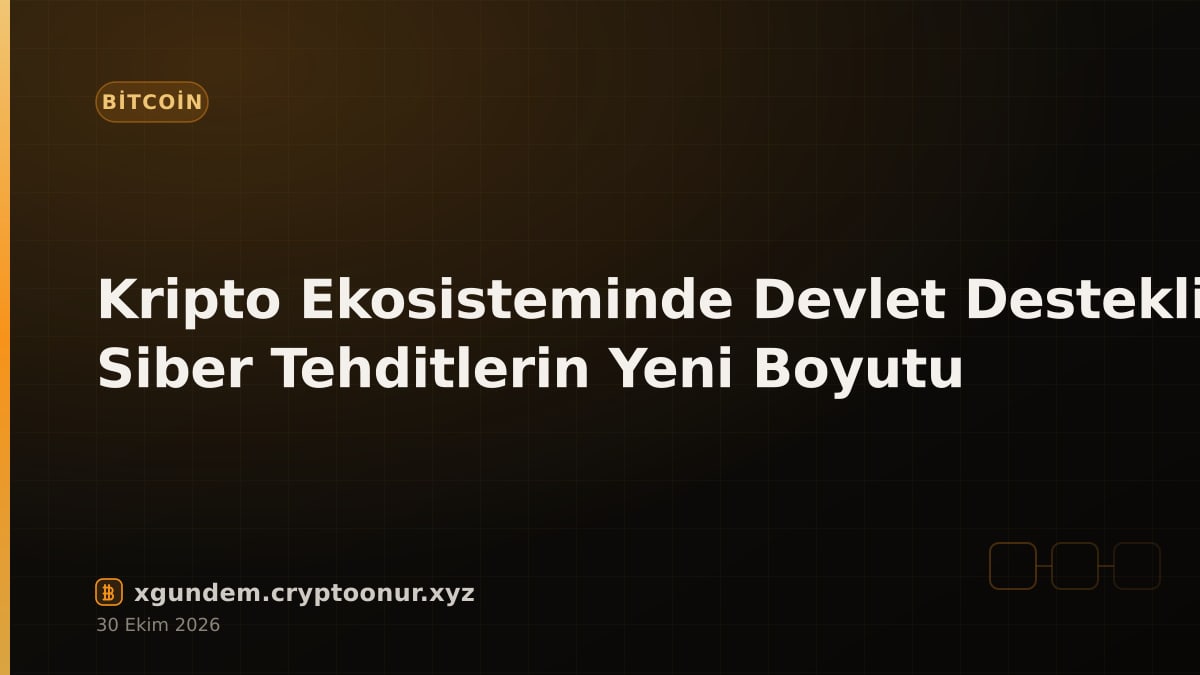 Kripto Ekosisteminde Devlet Destekli Siber Tehditlerin Yeni Boyutu