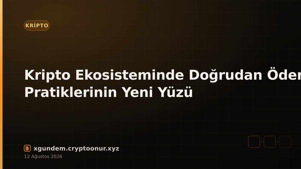Kripto Ekosisteminde Doğrudan Ödeme Pratiklerinin Yeni Yüzü