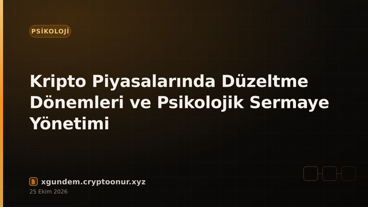Kripto Piyasalarında Düzeltme Dönemleri ve Psikolojik Sermaye Yönetimi