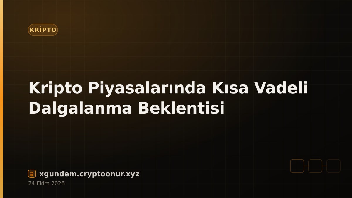 Kripto Piyasalarında Kısa Vadeli Dalgalanma Beklentisi