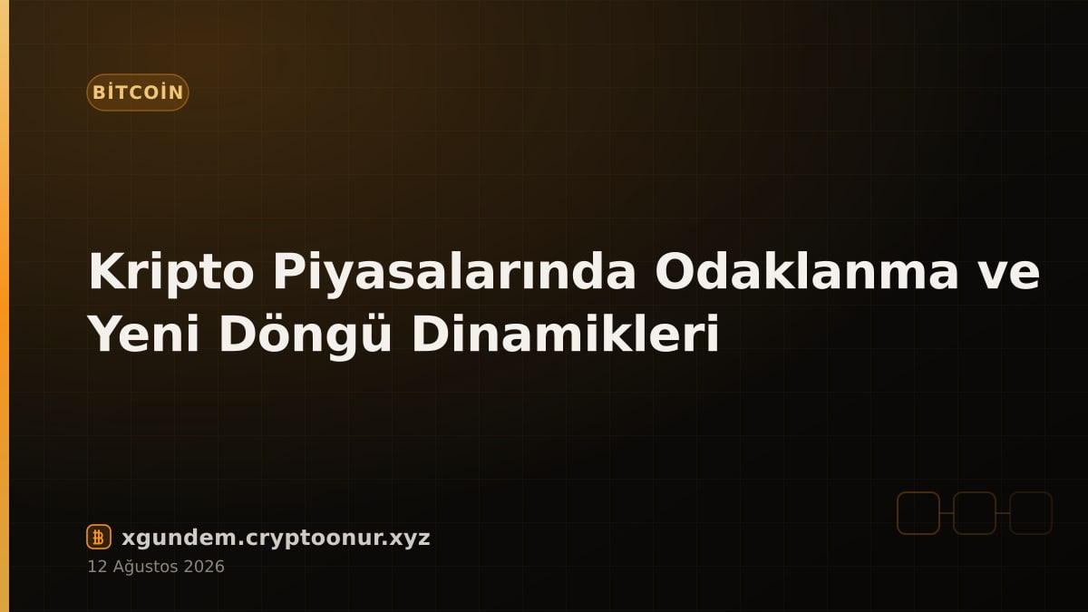 Kripto Piyasalarında Odaklanma ve Yeni Döngü Dinamikleri
