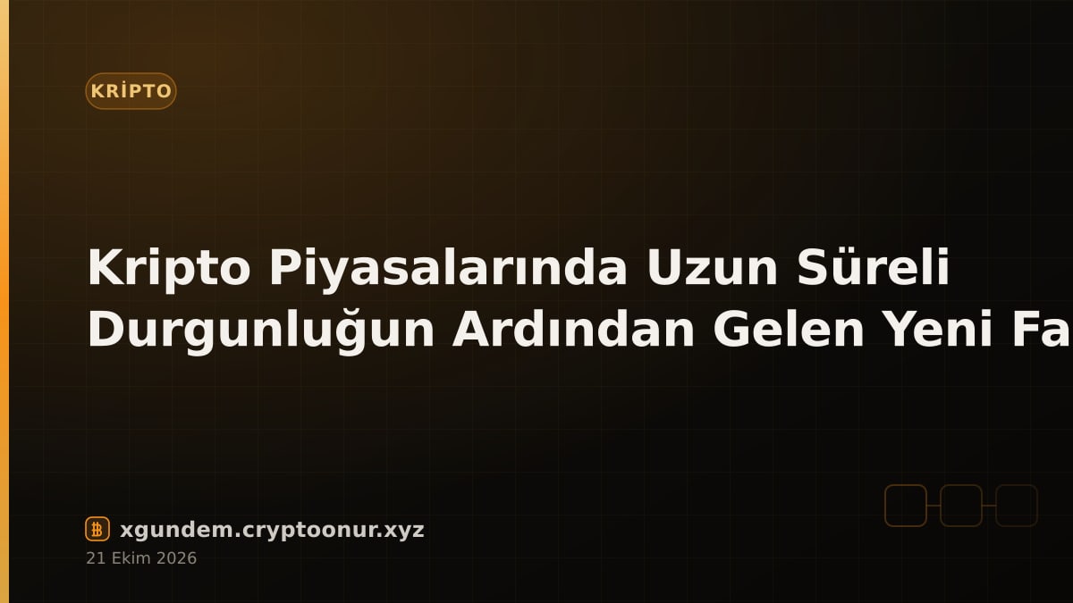 Kripto Piyasalarında Uzun Süreli Durgunluğun Ardından Gelen Yeni Faz