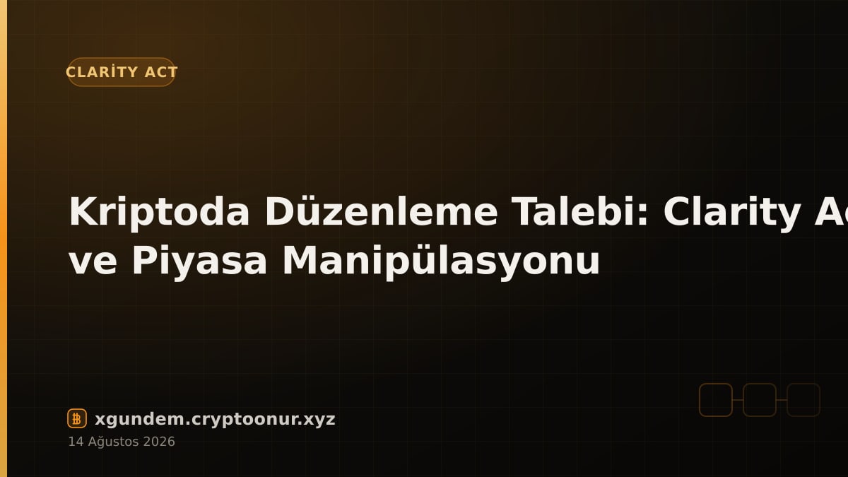 Kriptoda Düzenleme Talebi: Clarity Act ve Piyasa Manipülasyonu