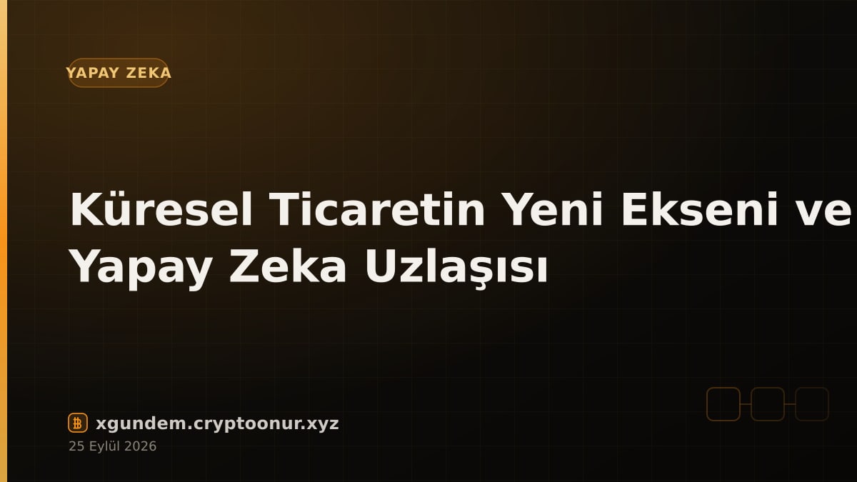 Küresel Ticaretin Yeni Ekseni ve Yapay Zeka Uzlaşısı