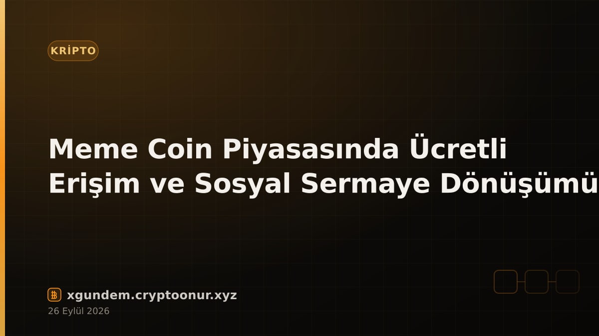Meme Coin Piyasasında Ücretli Erişim ve Sosyal Sermaye Dönüşümü