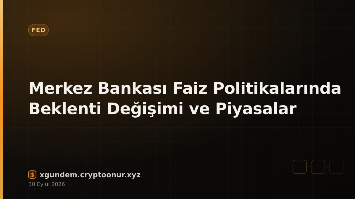 Merkez Bankası Faiz Politikalarında Beklenti Değişimi ve Piyasalar