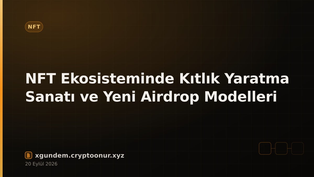 NFT Ekosisteminde Kıtlık Yaratma Sanatı ve Yeni Airdrop Modelleri