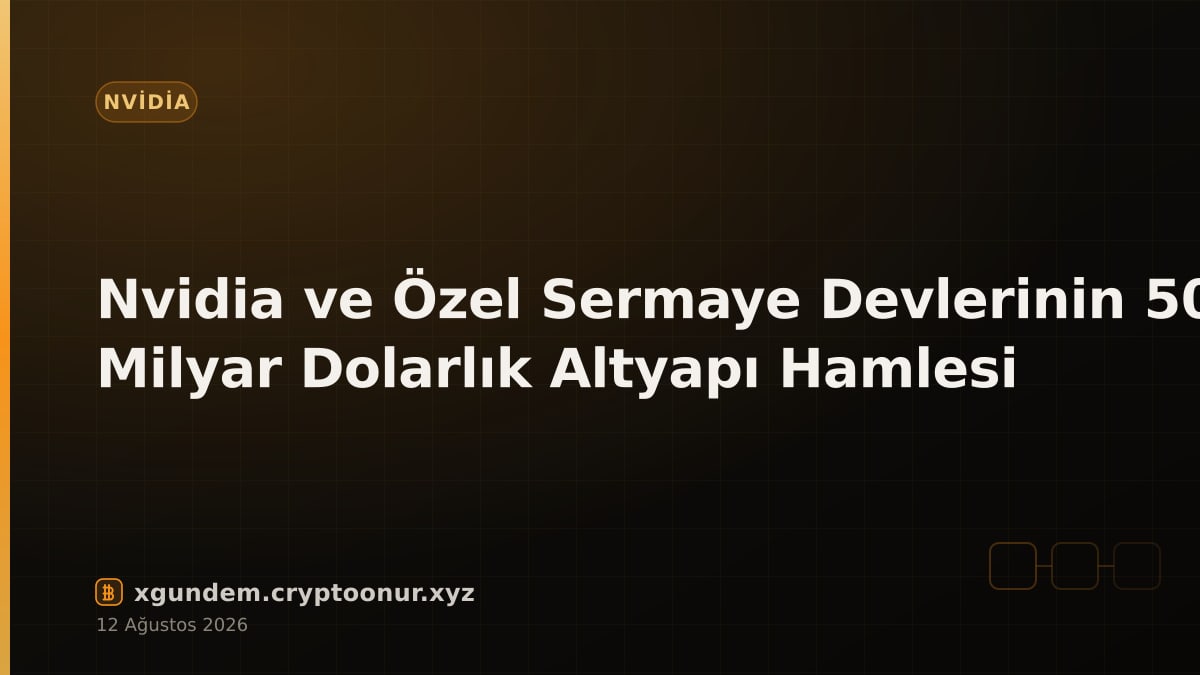 Nvidia ve Özel Sermaye Devlerinin 500 Milyar Dolarlık Altyapı Hamlesi