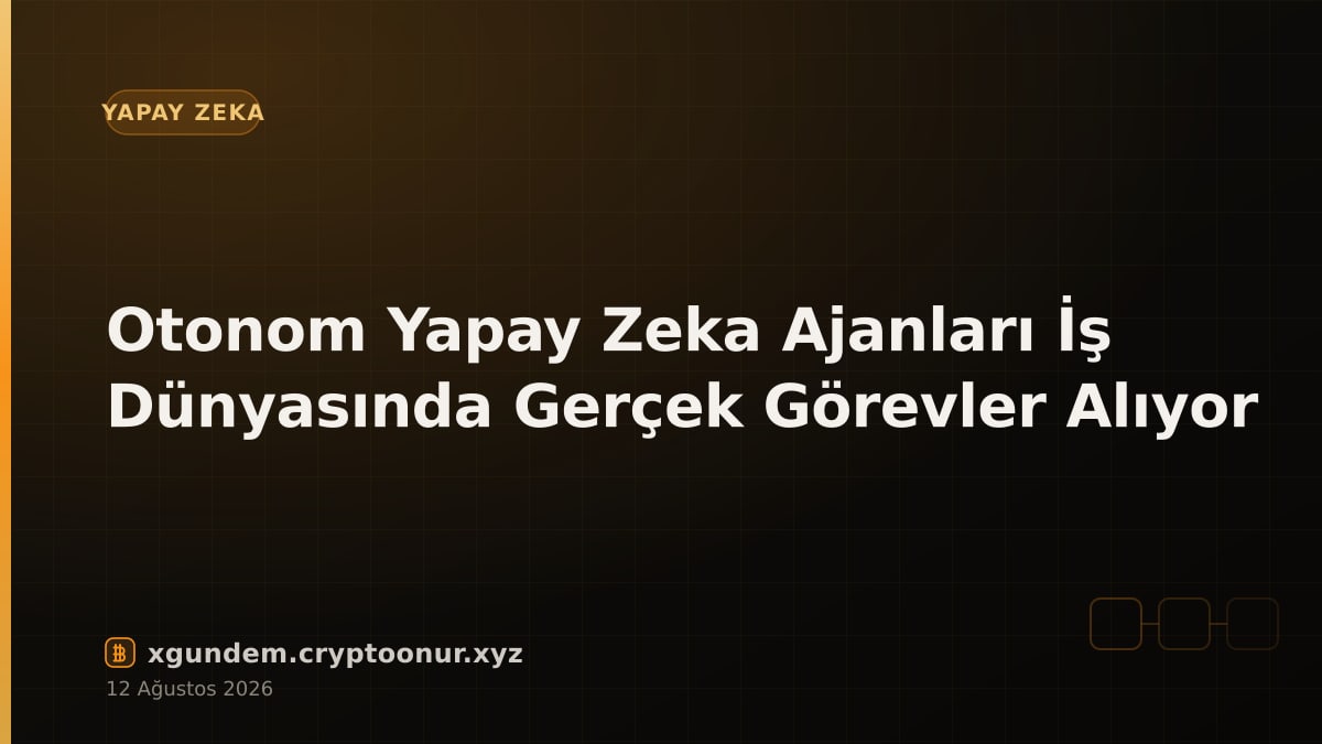 Otonom Yapay Zeka Ajanları İş Dünyasında Gerçek Görevler Alıyor