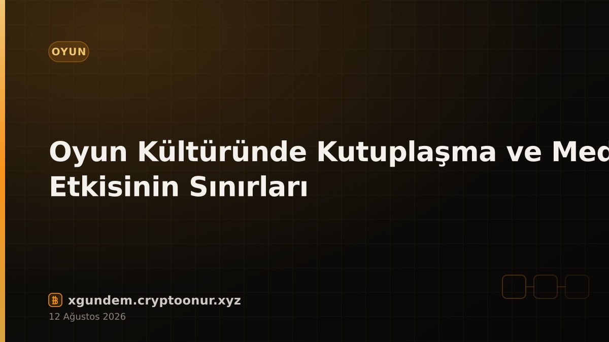 Oyun Kültüründe Kutuplaşma ve Medya Etkisinin Sınırları