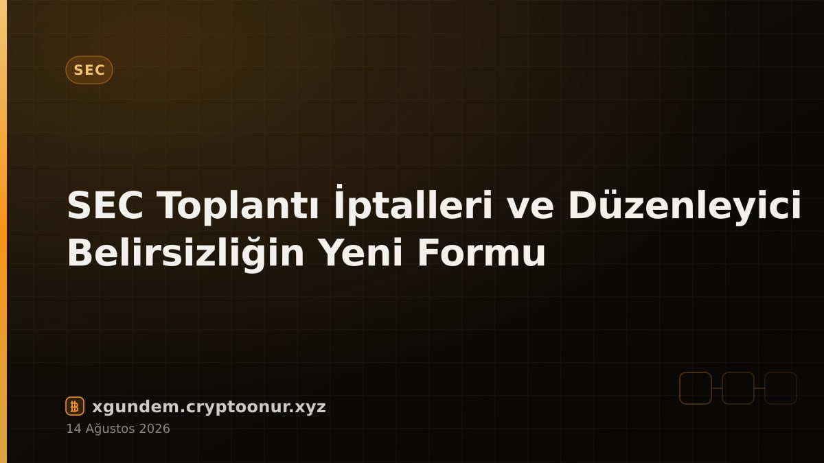SEC Toplantı İptalleri ve Düzenleyici Belirsizliğin Yeni Formu