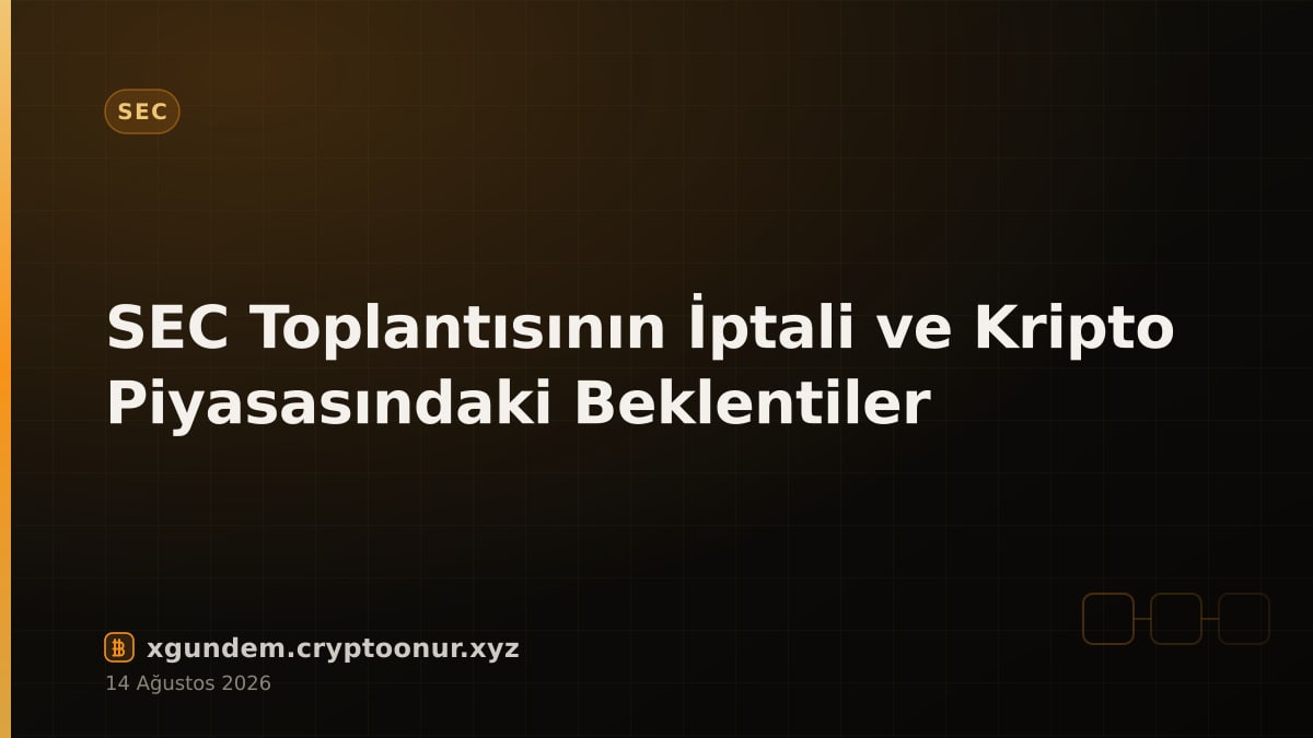 SEC Toplantısının İptali ve Kripto Piyasasındaki Beklentiler