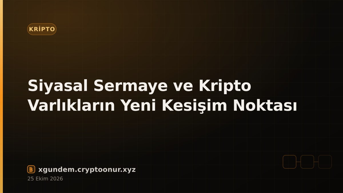 Siyasal Sermaye ve Kripto Varlıkların Yeni Kesişim Noktası