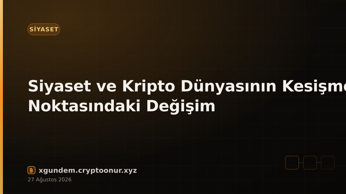 Siyaset ve Kripto Dünyasının Kesişme Noktasındaki Değişim