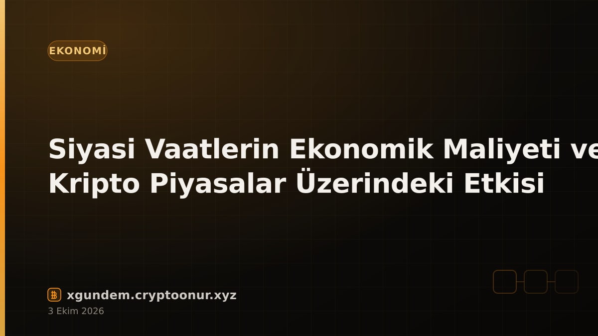 Siyasi Vaatlerin Ekonomik Maliyeti ve Kripto Piyasalar Üzerindeki Etkisi