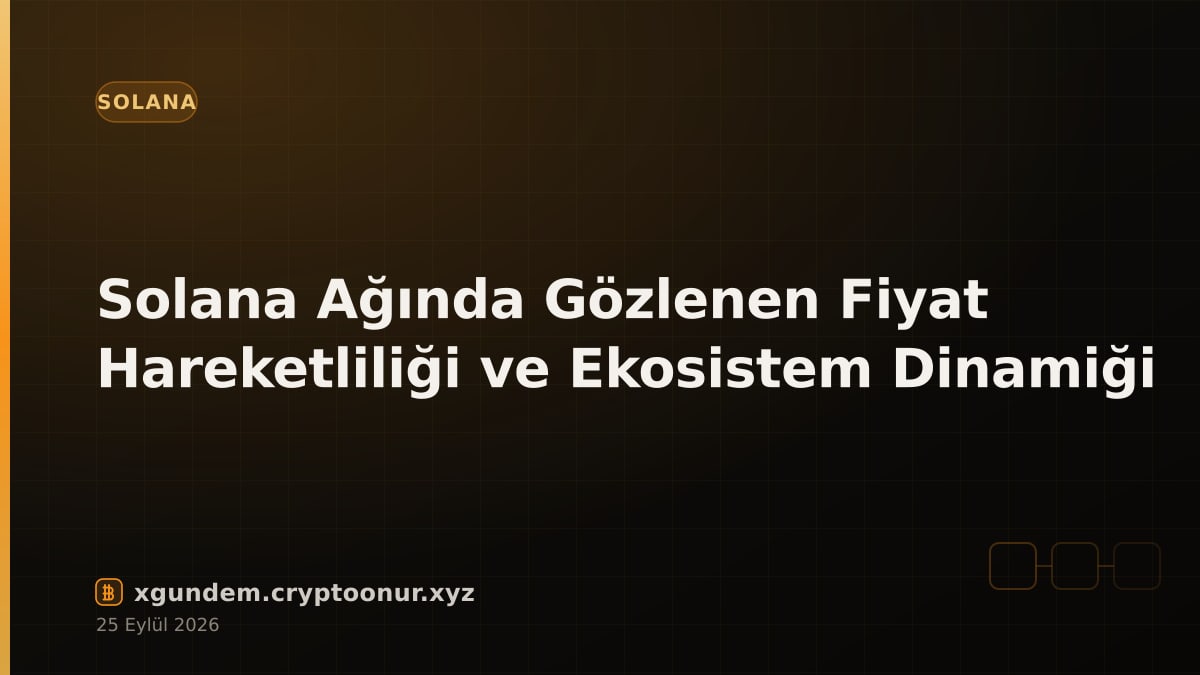 Solana Ağında Gözlenen Fiyat Hareketliliği ve Ekosistem Dinamiği