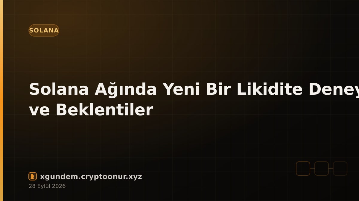 Solana Ağında Yeni Bir Likidite Deneyi ve Beklentiler