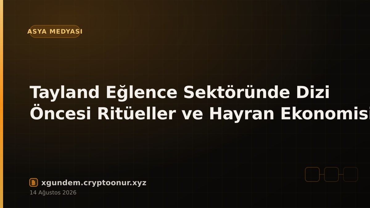 Tayland Eğlence Sektöründe Dizi Öncesi Ritüeller ve Hayran Ekonomisi