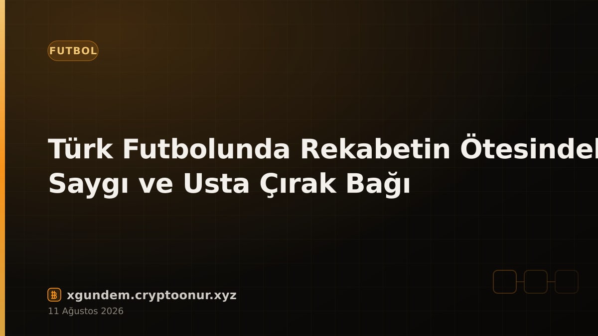 Türk Futbolunda Rekabetin Ötesindeki Saygı ve Usta Çırak Bağı
