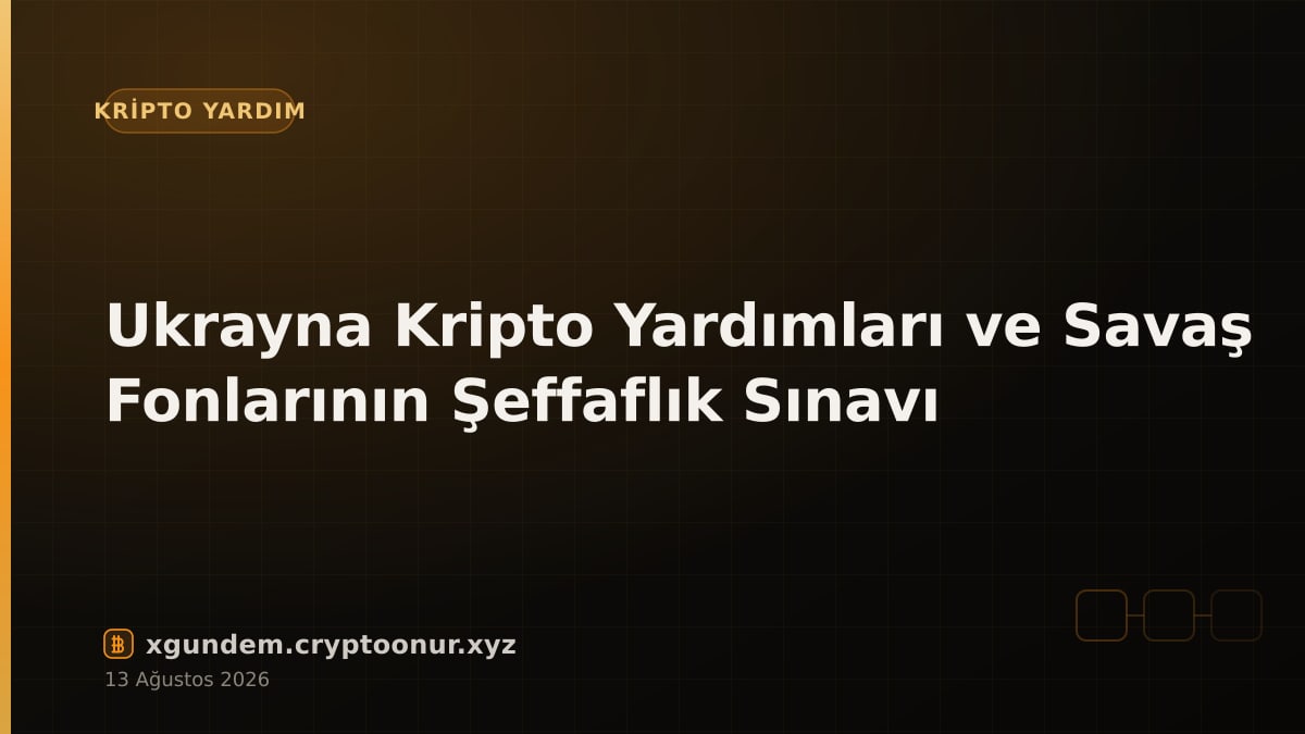 Ukrayna Kripto Yardımları ve Savaş Fonlarının Şeffaflık Sınavı