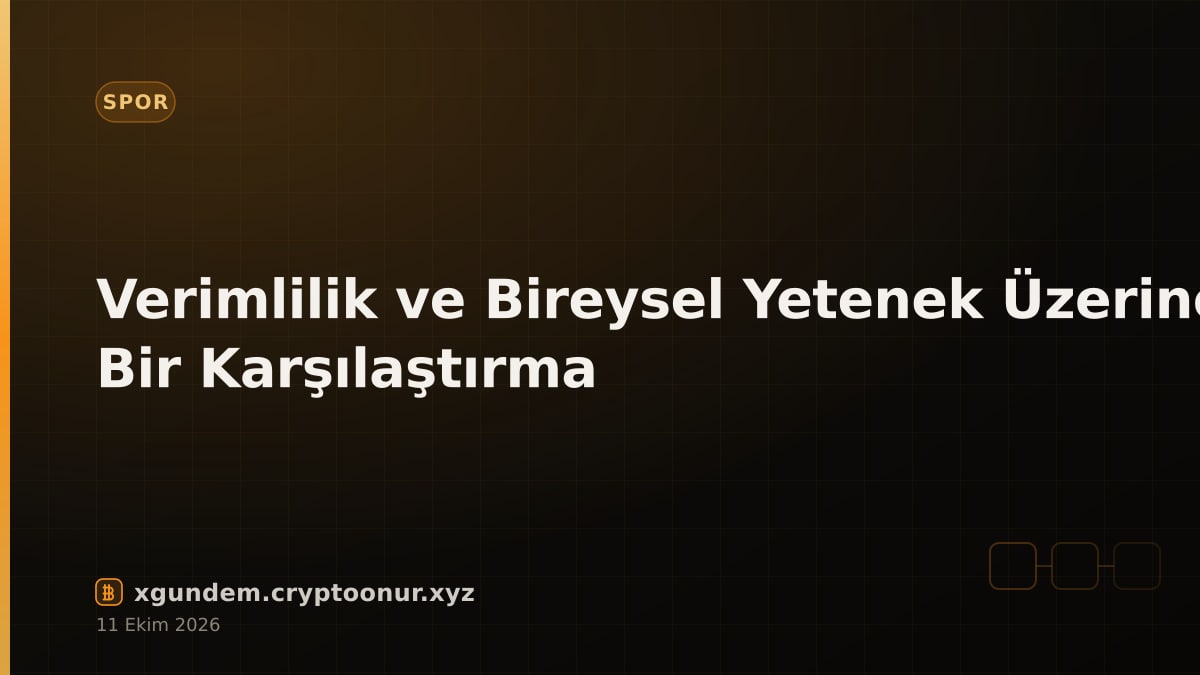 Verimlilik ve Bireysel Yetenek Üzerine Bir Karşılaştırma