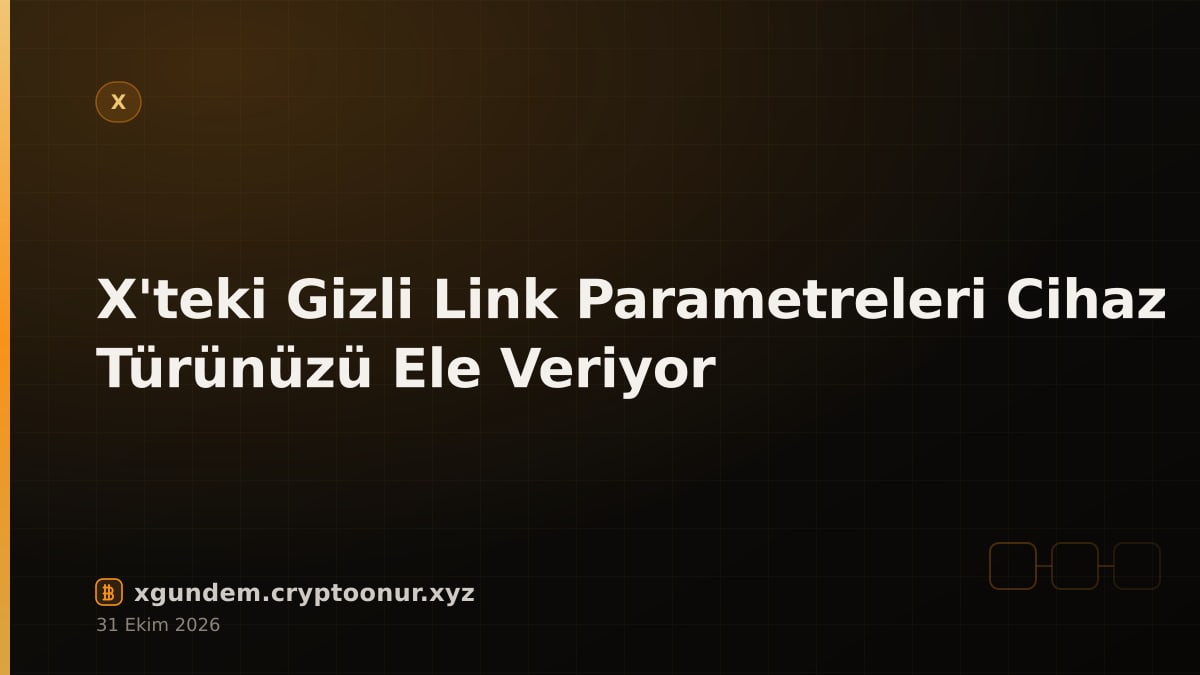X'teki Gizli Link Parametreleri Cihaz Türünüzü Ele Veriyor